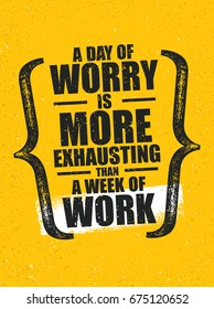 A Day Of Worry Is More Exhausting Than A Week Of Work. Inspiring Creative Motivation Quote Poster Template. Vector Typography Banner Design Concept On Grunge Texture Rough Background
