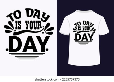 To day is your day typography t-shirt design. This is an editable and printable vector eps file.