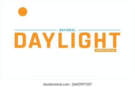 Daylight Appreciation day design on white background, Typographic Design of Daylight Appreciation day, Vector Design of Daylight Appreciation day, Daylight Appreciation day