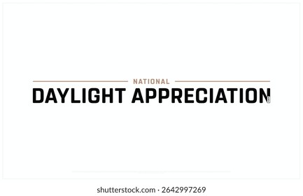 Daylight Appreciation day design on white background, Typographic Design of Daylight Appreciation day, Vector Design of Daylight Appreciation day, Daylight Appreciation day