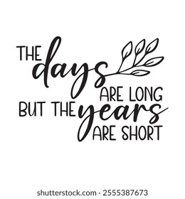 the days are long but the years are short background inspirational positive quotes, motivational, typography, lettering design