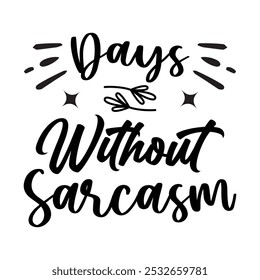 Days Without Sarcasm, Typography T shirt Design, Motivational Quotes,  vector illustration, graphic template, print on demand, vintage