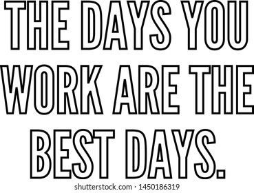 The days you work are the best days