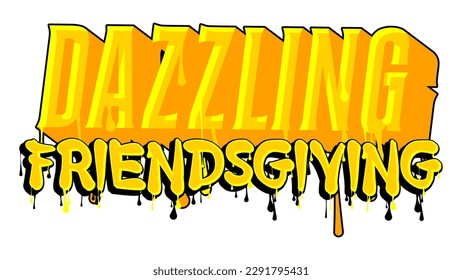Dazzling Friendsgiving. Graffiti tag. Abstract modern holiday street art decoration performed in urban painting style.