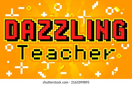 Dazzling Teacher. Pixelated word with geometric graphic background. Vector cartoon illustration.