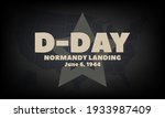 D-Day. June 6, 1944. It refers to the landing of Allied forces on the beaches of Normandy, France staging one of the pivotal attacks against Germany during World War II. Poster, card, banner. EPS 10.
