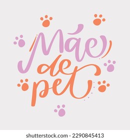 Mãe de pet. Pet's mother in brazilian portuguese. Modern hand Lettering. vector.