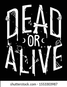 Dead or alive hand drawn quote on black and white with bones,arrow, and hands. Typography on dark background. Dark quote for t-shirt design, poster, or wallpaper