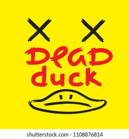 Dead duck - emotional handwritten quote, American slang, urban dictionary. Print for poster, t-shirt, bag, logo,  postcard, flyer, sticker, sweatshirt, cup. badge. Simple funny original vector