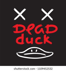 Dead duck - emotional handwritten quote, American slang, urban dictionary. Print for poster, t-shirt, bag, logo,  postcard, flyer, sticker, sweatshirt, cup. badge. Simple funny original vector