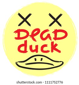 Dead duck - emotional handwritten quote, American slang, urban dictionary. Print for poster, t-shirt, bag, logo,  postcard, flyer, sticker, sweatshirt, cup. badge. Simple funny original vector