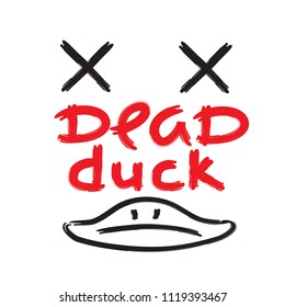 Dead duck - emotional handwritten quote, American slang, urban dictionary. Print for poster, t-shirt, bag, logo,  postcard, flyer, sticker, sweatshirt, cup, badge. Simple funny original vector