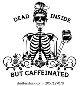 Dead Inside But Caffeinated,Halloween, caffeinated , skeleton , Literally d...