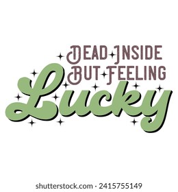 DEAD INSIDE BUT FEELING LUCKY  ST.PATRICK'S DAY T-SHIRT DESIGN, 