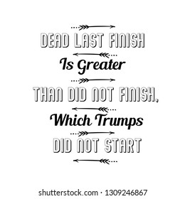 Dead Last Finish Is Greate, Trumps Did Not Start. Calligraphy saying for print. Vector Quote 