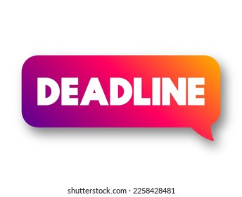 Deadline - a date or time before which something must be done, text concept message bubble