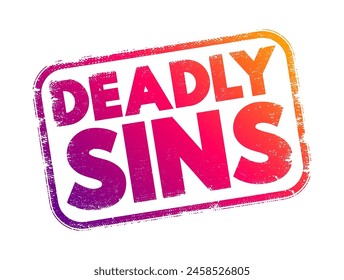 Deadly Sins - a concept in Christian theology that encompasses a set of vices or immoral behaviors believed to lead to spiritual death, text concept stamp