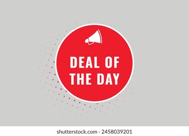 Deal of the day Button. Speech Bubble, Banner Label Deal of the day
