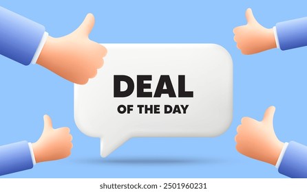 Deal of the day tag. 3d speech bubble banner with like hands. Special offer price sign. Advertising discounts symbol. Day deal chat speech message. 3d offer talk box. Vector