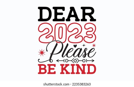 Dear 2023 please be kind - Happy New Year SVG Design, New Year Stickers quotes t-shirt designs, Handmade calligraphy vector illustration, mug, poster, template, etc. Eps 10.