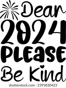 Dear 2024 Please Be Kind :New Year Is Best Day T-Shirt Design