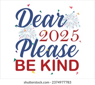 Dear 2025 Please Be Kind T-shirt, Happy New Year T-shirt, New Year Quotes, Year End Hap, Welcome 2024 Shirt, Happy New Year Clip Art, New Year's Eve Quote, Cut File For Cricut And Silhouette