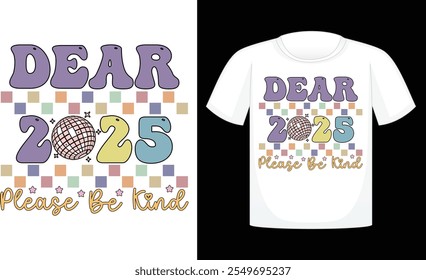 Dear 2025 Please Be Kind Retro ,Happy New Year Sublimation Design , New year t shirt Designs , Retro t shirt Design