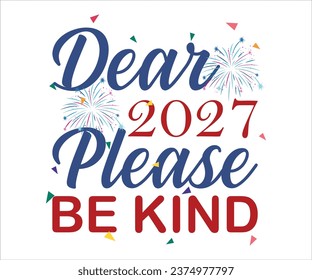 Dear 2027 Please Be Kind T-shirt, Happy New Year T-shirt, New Year Quotes, Year End Hap, Welcome 2024 Shirt, Happy New Year Clip Art, New Year's Eve Quote, Cut File For Cricut And Silhouette