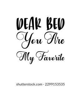 dear bed you are my favorite black letter quote