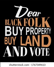 Dear black folk buy property buy land and vote-vector t shirt design