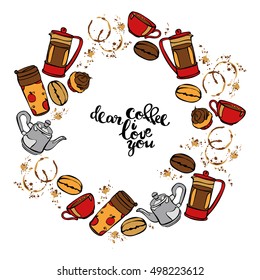 Dear coffee, I love you. Coffee pattern. Coffee pot and coffee cup. Coffee beans and coffee stain. Frame - wreath.
