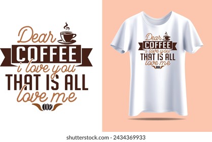 Dear coffee i love you that is all love me, Coffee Typography vector t-shirt design template for print.