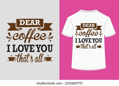 Dear coffee i love you that's all Typography Tshirt Design. This is an editable and printable high-quality vector file.