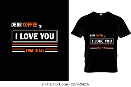 DEAR COFFEE I LOVE YOU...T SHIRT DESIGN