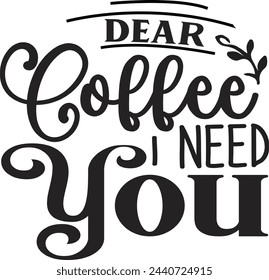 Dear Coffee I Need You
