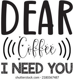 Dear Coffee I Need You t-shirt design vector file.