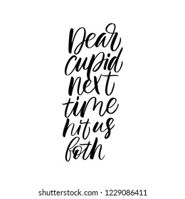 Dear Cupid Next Time Hit Us Both - antivalentine's day calligraphic quote.