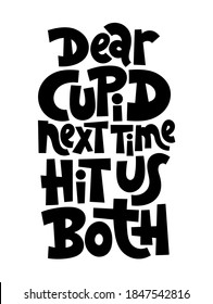 Dear Cupid next time hit us both - funny, comical, black humor quote about Valentines day. Unique vector anti Valentine lettering for social media, poster, card, banner, textile, gift, design element.