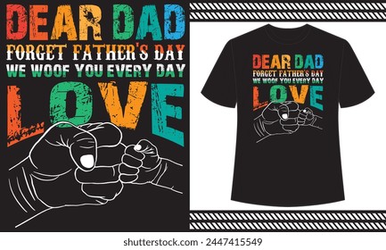 Dear Dad forget father's Day We woof you every day love t shirt design