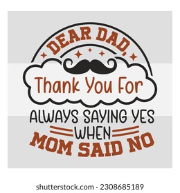 Dear dad, Thank you for always saying yes when mom said no, Dad SVG, First Father's Day Gift, Father Day Svg, Father Day Shirts, Father's Day Quotes, Typography Quotes, Eps, Cut file