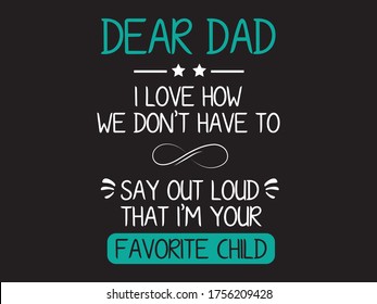 Dear Dad I am Your Favorite Child / Funny Text tshirt Design Poster Vector Illustration art