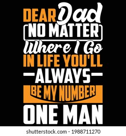 dear daddy no matter where i go in life you'll always be my number one man, best dad design, typography lettering design, printing for t shirt, banner, poster, mug etc