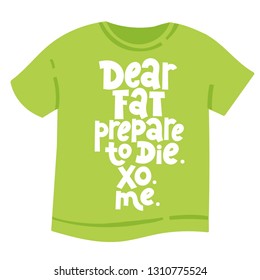 Dear fat, prepare to die. XO. ME. T-shirt with hand drawn vector lettering about gym, fitness, wellness program, inspiration to lose weight. Typography quote for a party, social media, gift. 