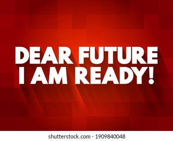 Dear Future, I Am Ready! is a positive and empowering statement that expresses a readiness to face upcoming challenges, opportunities, or changes, concept background