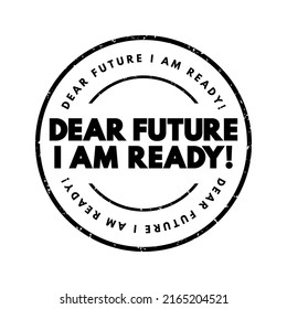 Dear Future, I Am Ready! is a positive and empowering statement that expresses a readiness to face upcoming challenges, opportunities, or changes, text concept stamp