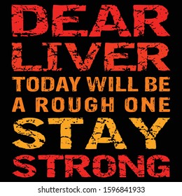 Dear Liver Today Will Be A Rough One Stay Strong