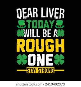 Dear Liver Today Will be Rough Stay Strong, T-shirt print, poster, card, label, and other decoration for Lucky t-shirt St. Patrick's Day