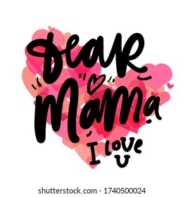 Dear mama, I love you. Hand lettering illustration for your design. Hearts background