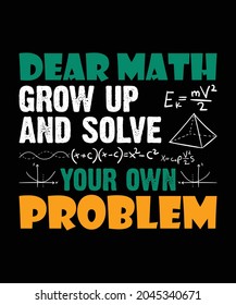 Dear math grow up and solve your own problem, mathematics t-shirt design