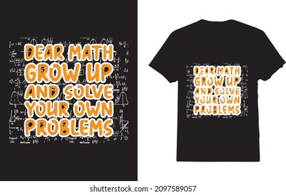 Dear Math Grow Up and Solve Your Own Problems t-shirt for Math Lover